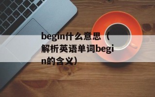 begin什么意思（解析英语单词begin的含义）