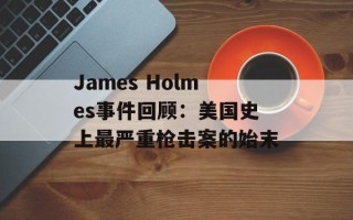James Holmes事件回顾：美国史上最严重枪击案的始末
