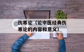 伤寒论（论中医经典伤寒论的内容和意义）