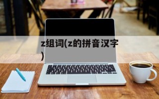 z组词(z的拼音汉字)