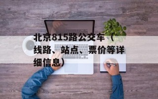 北京815路公交车（线路、站点、票价等详细信息）