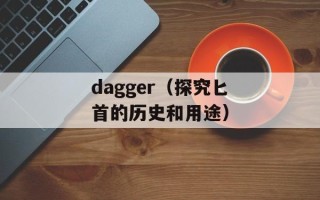 dagger（探究匕首的历史和用途）
