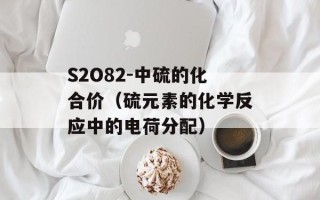 S2O82-中硫的化合价（硫元素的化学反应中的电荷分配）