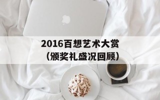 2016百想艺术大赏（颁奖礼盛况回顾）
