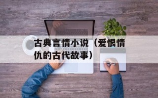 古典言情小说（爱恨情仇的古代故事）