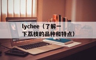 lychee（了解一下荔枝的品种和特点）