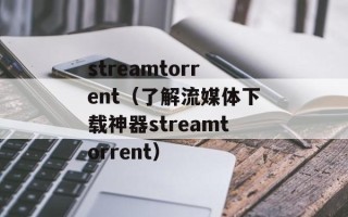 streamtorrent（了解流媒体下载神器streamtorrent）