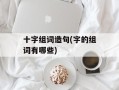 十字组词造句(字的组词有哪些)