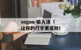 sogou 输入法（让你的打字更高效）
