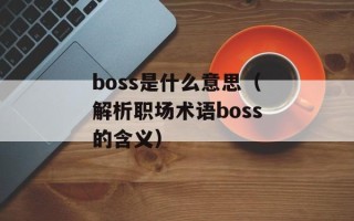 boss是什么意思（解析职场术语boss的含义）