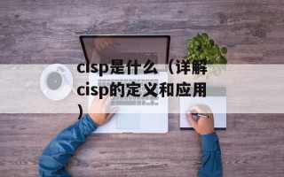cisp是什么（详解cisp的定义和应用）