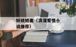 妖娆娇妻（浪漫爱情小说推荐）