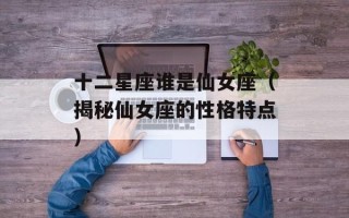 十二星座谁是仙女座（揭秘仙女座的性格特点）