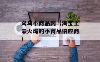 义乌小商品网（淘宝上最火爆的小商品供应商）