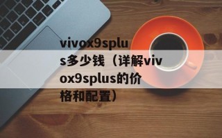 vivox9splus多少钱（详解vivox9splus的价格和配置）