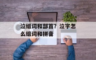 泣组词和部首？泣字怎么组词和拼音