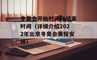冬奥会开始时间和结束时间（详细介绍2022年北京冬奥会赛程安排）
