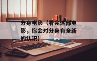 分身电影（看完这部电影，你会对分身有全新的认识）