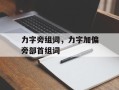 力字旁组词，力字加偏旁部首组词