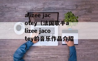 alizee jacotey（法国歌手alizee jacotey的音乐作品介绍）