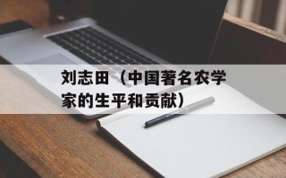 刘志田（中国著名农学家的生平和贡献）