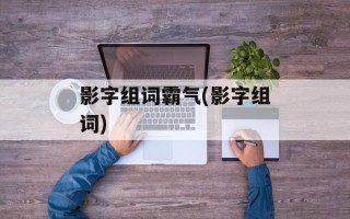 影字组词霸气(影字组词)