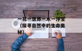 一花一世界一木一浮生（探寻自然中的生命奥秘）
