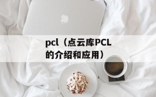 pcl（点云库PCL的介绍和应用）
