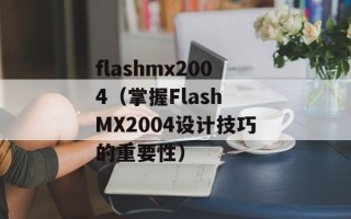 flashmx2004（掌握Flash MX2004设计技巧的重要性）