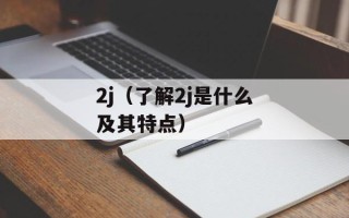 2j（了解2j是什么及其特点）