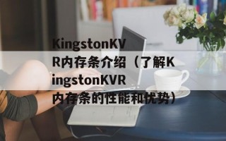 KingstonKVR内存条介绍（了解KingstonKVR内存条的性能和优势）