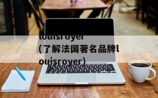 louisroyer(了解法国著名品牌louisroyer)