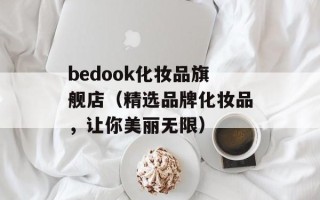 bedook化妆品旗舰店（精选品牌化妆品，让你美丽无限）