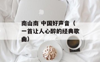 南山南 中国好声音（一首让人心醉的经典歌曲）