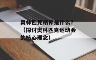奥林匹克精神是什么？（探讨奥林匹克运动会的核心理念）