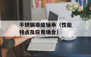 不锈钢带座轴承（性能特点及应用场合）