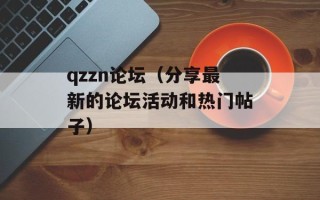 qzzn论坛（分享最新的论坛活动和热门帖子）