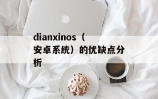 dianxinos（安卓系统）的优缺点分析