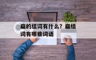 扁的组词有什么？扁组词有哪些词语
