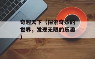 奇趣天下（探索奇妙的世界，发现无限的乐趣）