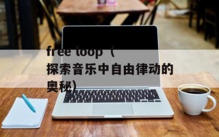 free loop（探索音乐中自由律动的奥秘）