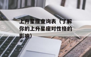 上升星座查询表（了解你的上升星座对性格的影响）