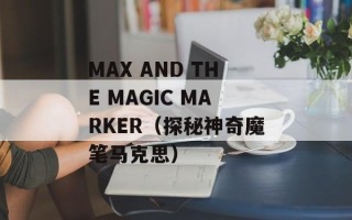MAX AND THE MAGIC MARKER（探秘神奇魔笔马克思）