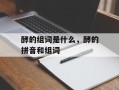 酵的组词是什么，酵的拼音和组词