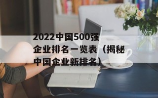2022中国500强企业排名一览表（揭秘中国企业新排名）