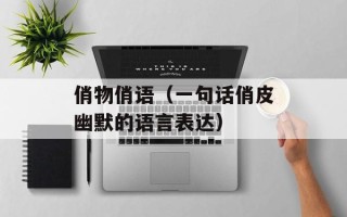 俏物俏语（一句话俏皮幽默的语言表达）