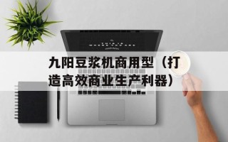 九阳豆浆机商用型（打造高效商业生产利器）