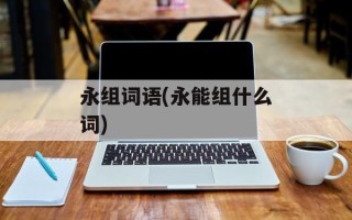 永组词语(永能组什么词)