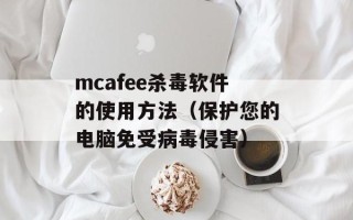 mcafee杀毒软件的使用方法（保护您的电脑免受病毒侵害）