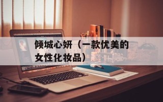 倾城心妍（一款优美的女性化妆品）